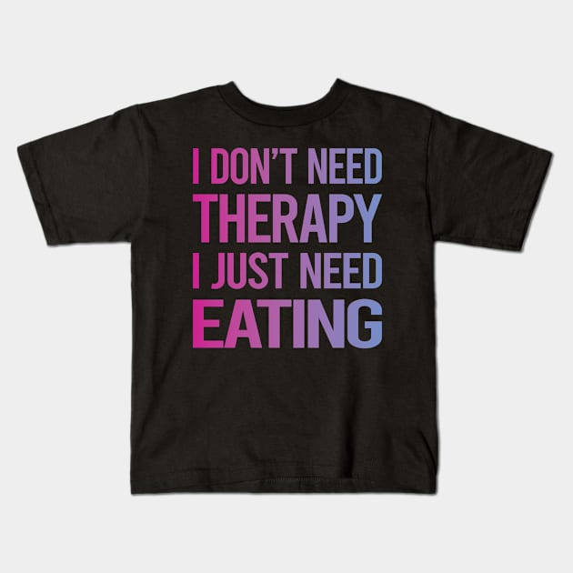 I Dont Need Therapy Eating Kids T-Shirt by symptomovertake